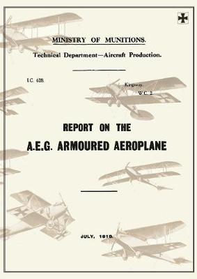 Report on the A.E.G. Armoured Aeroplane: July 1918reports on German Aircraft 4 (Paperback)
