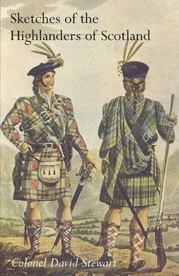 Sketches of the Character, Manners and Present State of the Highlanders of Scotlandwith Details of the Military Service of the Highland Regiments Vol 2 (Paperback)