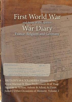Britain's Sea Soldiersa History of the Royal Marines & Their Predecessors & of Their Services in Action, Ashore & Afloat, & Upon Sundry Other Occasion (Paperback)