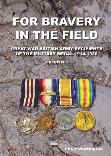 For Bravery in the Field Great War British Army Recipients of the Military Medal 1914-1920 a Register (Paperback)