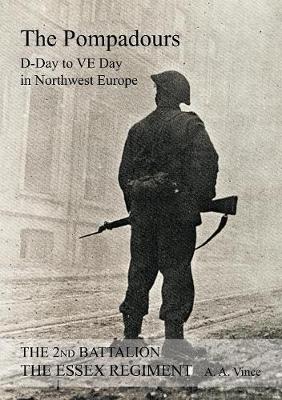 2nd Battalion the Essex Regiment the Pompadours D Day to Ve Day in Northwest Europe (Paperback)