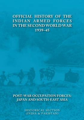 Official History of the Indian Armed Forces in the Second World War 1939-45 Post-War Occupation Forces: Japan & South-East Asia. (Paperback)