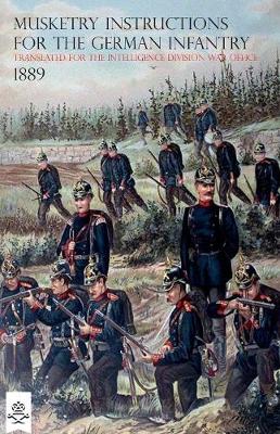 The Musketry Instructions for the German Infantry 1887: (Schiessvorshrift Fur Die Infanterie) Translated for the Intelligence Division War Office (Paperback)