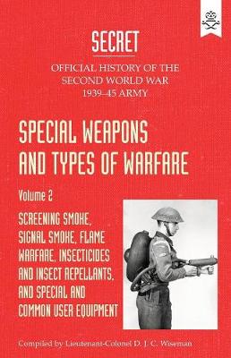 Special Weapons and Types of Warfare: Screening Smoke, Signal Smoke, Flame Warfare, Insecticides and Insect Repellants, and Special and Common User Equipment: Official History of the Second World War Army (Paperback)