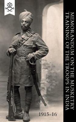 Memorandum on the Musketry Training of the Troops in India 1915-16 (Paperback)