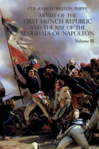 Armies of the First French Republic and the Rise of the Marshals of Napoleon I: Volume III: The Armies in the West, 1793 to 1797; The Armies in the South, 1792 to March 1796 (Paperback)