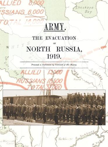 Army. the Evacuation of North Russia 1919: Presented to Parliament by Command of His Majesty (Hardback)