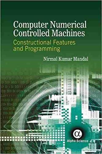 Computer Numerical Controlled Machines: Constructional Features and Programming (Hardback)