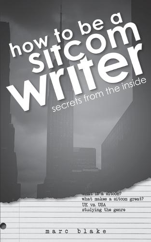 How to be a Sitcom Writer: Secrets from the Inside (Paperback)