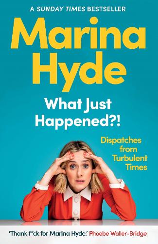 What Just Happened?!: Dispatches from Turbulent Times (The Sunday Times Bestseller) (Hardback)