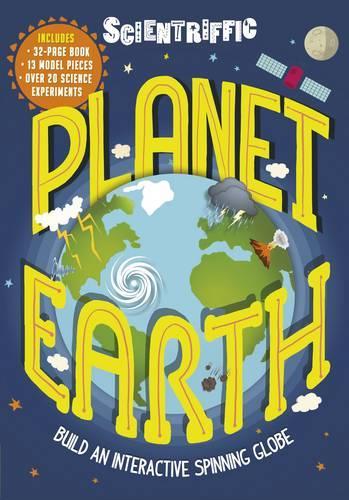 Scientriffic: Planet Earth: Build An Interactive Spinning Globe! - Scientriffic (Hardback)