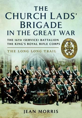 The Church Lads' Brigade in the Great War: The 16th Service Battalion the King's Royal Rifle Corps (Hardback)