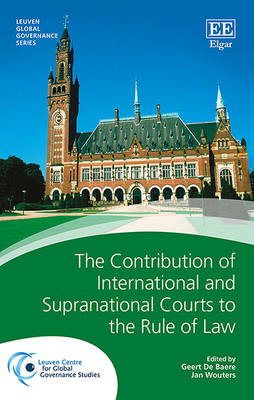The Contribution of International and Supranational Courts to the Rule of Law - Leuven Global Governance Series (Hardback)