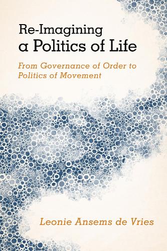 Re-Imagining a Politics of Life: From Governance of Order to Politics of Movement (Hardback)