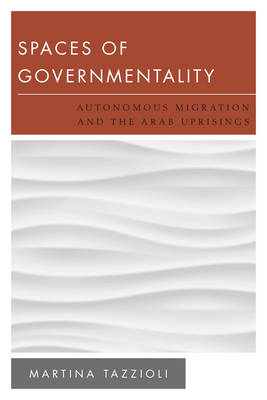 Spaces of Governmentality: Autonomous Migration and the Arab Uprisings - New Politics of Autonomy (Paperback)