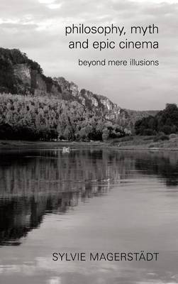 Philosophy, Myth and Epic Cinema: Beyond Mere Illusions (Hardback)