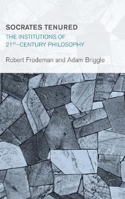 Socrates Tenured: The Institutions of 21st-Century Philosophy - Collective Studies in Knowledge and Society (Hardback)