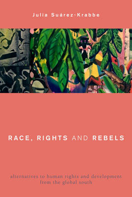 Race, Rights and Rebels: Alternatives to Human Rights and Development from the Global South - Global Critical Caribbean Thought (Hardback)