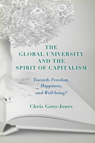 The Global University and the Spirit of Capitalism: Towards Freedom, Happiness, and Well-being? (Hardback)