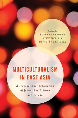 Multiculturalism in East Asia: A Transnational Exploration of Japan, South Korea and Taiwan - Asian Cultural Studies: Transnational and Dialogic Approaches (Paperback)