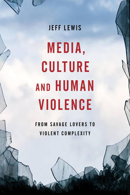 Media, Culture and Human Violence: From Savage Lovers to Violent Complexity (Hardback)