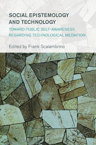 Social Epistemology and Technology: Toward Public Self-Awareness Regarding Technological Mediation - Collective Studies in Knowledge and Society (Hardback)
