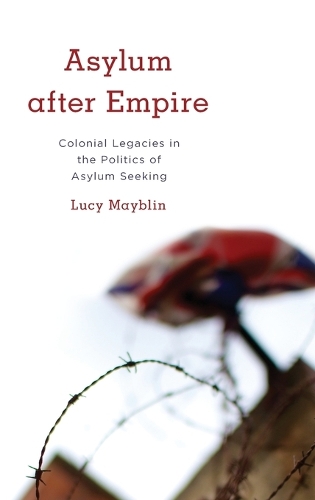 Asylum after Empire: Colonial Legacies in the Politics of Asylum Seeking - Kilombo: International Relations and Colonial Questions (Hardback)