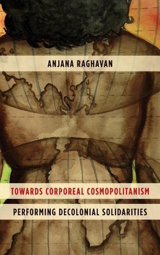 Towards Corporeal Cosmopolitanism: Performing Decolonial Solidarities (Hardback)