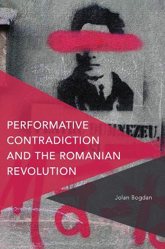 Performative Contradiction and the Romanian Revolution - Critical Perspectives on Theory, Culture and Politics (Paperback)