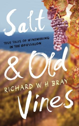 Salt & Old Vines: True Tales of Winemaking in the Roussillon (Paperback)