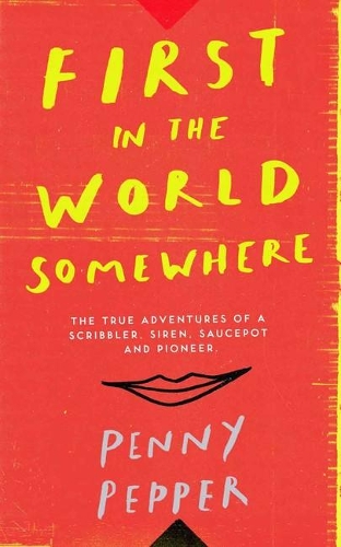 First in the World Somewhere: The True Adventures of a Scribbler, Siren, Saucepot and Pioneer (Hardback)