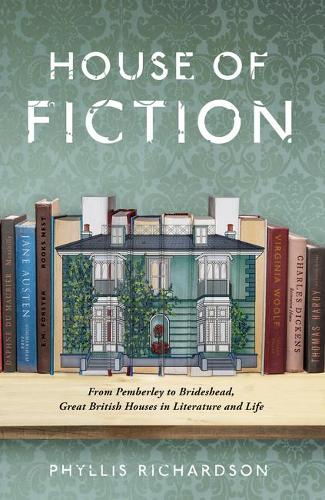 House of Fiction: From Pemberley to Brideshead, Great British Houses in Literature and Life (Hardback)