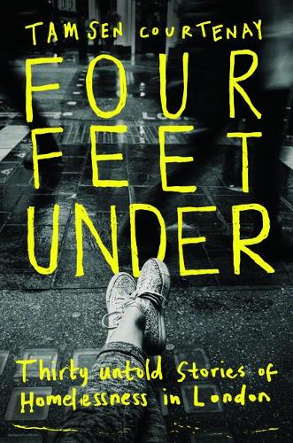 Four Feet Under: Thirty untold stories of homelessness in London (Hardback)