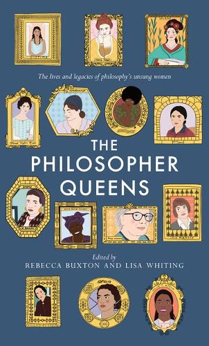 The Philosopher Queens: The lives and legacies of philosophy's unsung women (Paperback)