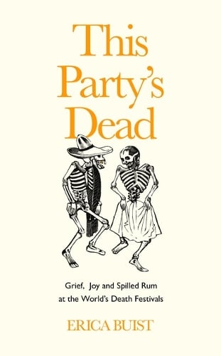 This Party's Dead: Grief, Joy and Spilled Rum at the World's Death Festivals (Hardback)