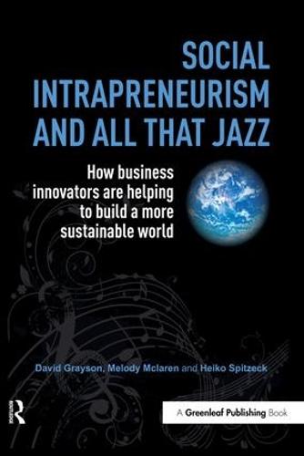 Social Intrapreneurism and All That Jazz: How Business Innovators are Helping to Build a More Sustainable World (Hardback)
