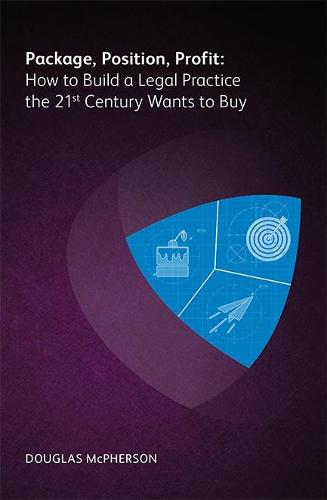 Package, Position, Profit: How to Build a Legal Practice the 21st Century Wants to Buy (Paperback)