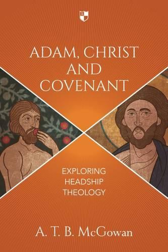 Adam, Christ and Covenant: Exploring Headship Theology (Paperback)