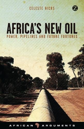 Africa's New Oil: Power, Pipelines and Future Fortunes - African Arguments (Paperback)