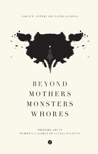 Beyond Mothers, Monsters, Whores: Thinking about Women's Violence in Global Politics (Paperback)