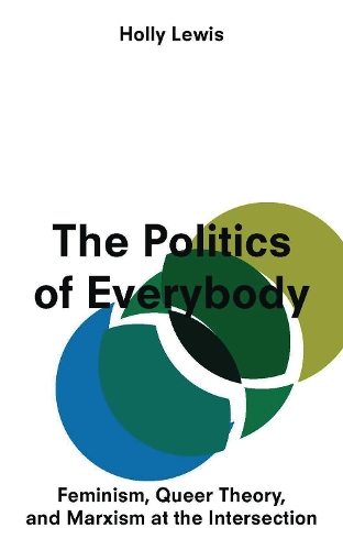 The Politics of Everybody: Feminism, Queer Theory, and Marxism at the Intersection (Hardback)