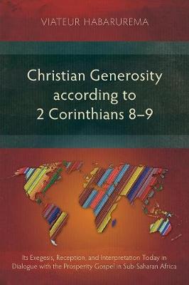 Christian Generosity According to 2 Corinthians 8-9: Its Exegesis, Reception, and Interpretation Today in Dialogue with the Prosperity Gospel in Sub-Saharan Africa (Paperback)