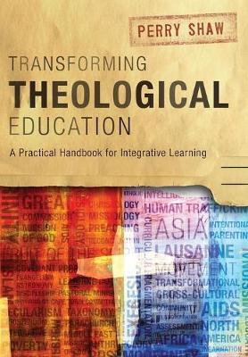 Transforming Theological Education: A Practical Handbook for Integrative Learning (Paperback)