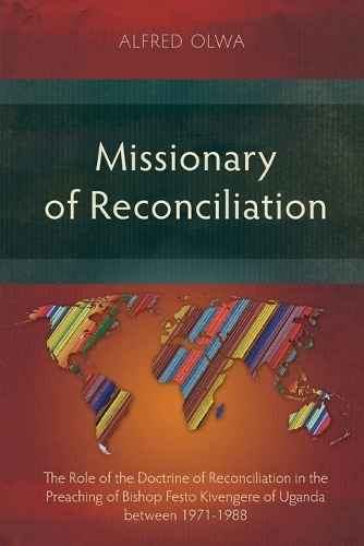Missionary of Reconciliation: The Role of the Doctrine of Reconciliation in the Preaching of Bishop Festo Kivengere of Uganda Between 1971-1988 (Paperback)