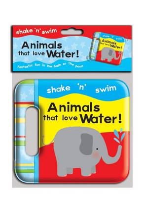 Shake 'n' Swim - Animals That Love Water - Shake 'n' Swim (Bath book)