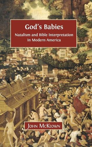 God's Babies: Natalism and Bible Interpretation in Modern America (Hardback)