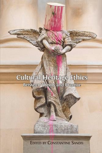 Cultural Heritage Ethics: Between Theory and Practice (Paperback)