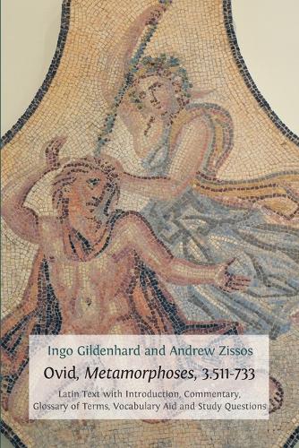 Ovid, Metamorphoses, 3.511-733: Latin Text with Introduction, Commentary, Glossary of Terms, Vocabulary Aid and Study Questions - Classics Textbooks 5 (Paperback)