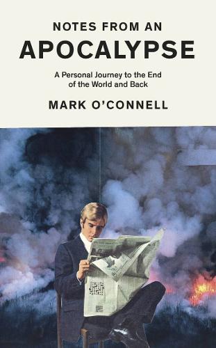 Notes from an Apocalypse: A Personal Journey to the End of the World and Back (Hardback)
