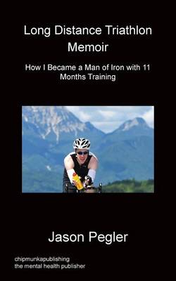 Long Distance Triathlon Memoir - How I Became a Man of Iron with 11 Months Training (Paperback)